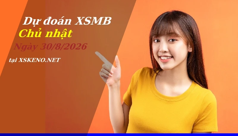 Dự đoán XSMB 30/8/2026, soi cầu kết quả Xổ Số Miền Bắc chủ nhật - 30-8-2026
