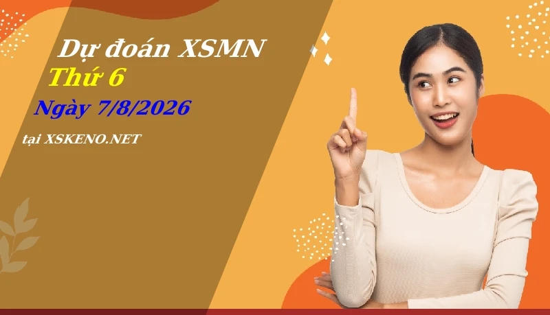 Dự đoán XSMN 7/8/2026, soi cầu kết quả Xổ Số Miền Nam thứ 6 - 7-8-2026