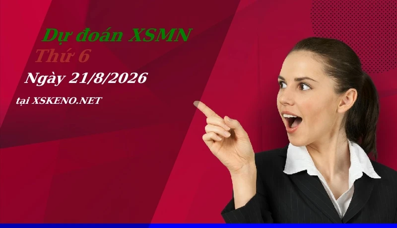 Dự đoán XSMN 21/8/2026, soi cầu kết quả Xổ Số Miền Nam thứ 6 - 21-8-2026