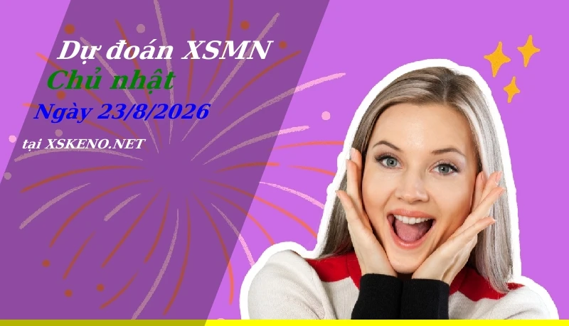 Dự đoán XSMN 23/8/2026, soi cầu kết quả Xổ Số Miền Nam chủ nhật - 23-8-2026