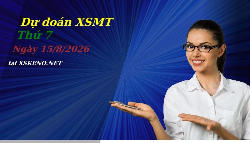 Dự đoán XSMT 15/8/2026, soi cầu kết quả Xổ Số Miền Trung thứ 7 - 15-8-2026