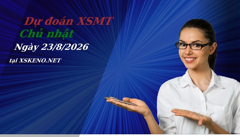 Dự đoán XSMT 23/8/2026, soi cầu kết quả Xổ Số Miền Trung chủ nhật - 23-8-2026