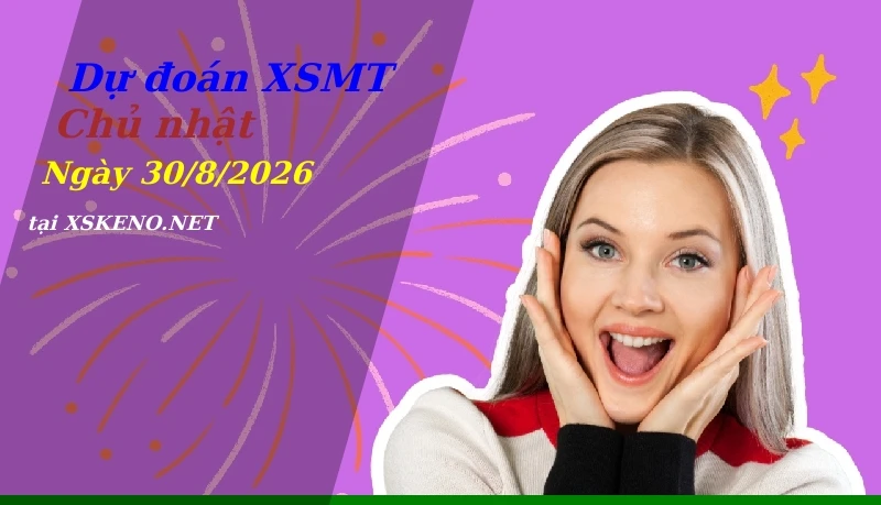 Dự đoán XSMT 30/8/2026, soi cầu kết quả Xổ Số Miền Trung chủ nhật - 30-8-2026
