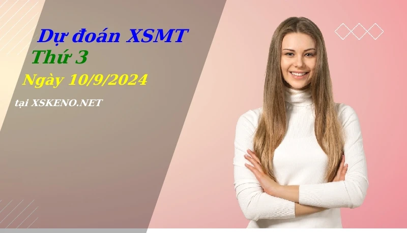 Dự đoán XSMT 10/9/2024, soi cầu kết quả Xổ Số Miền Trung thứ 3 - 10-9-2024