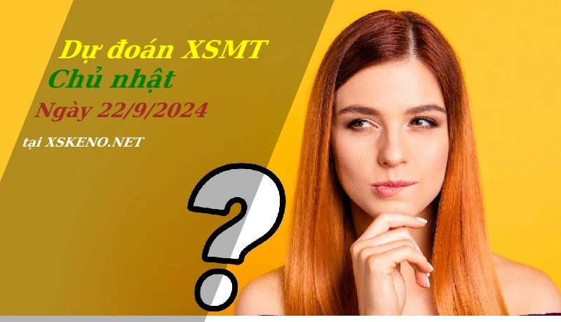 Dự đoán XSMT 22/9/2024, soi cầu kết quả Xổ Số Miền Trung chủ nhật - 22-9-2024