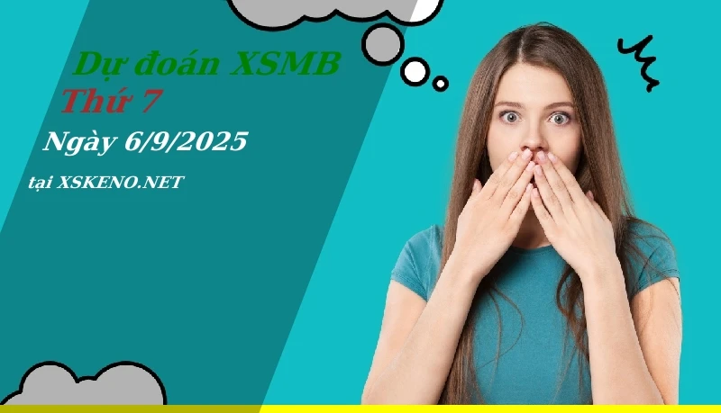Dự đoán XSMB 6/9/2025, soi cầu kết quả Xổ Số Miền Bắc thứ 7 - 6-9-2025