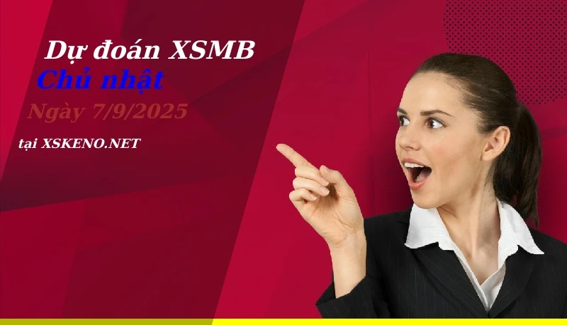 Dự đoán XSMB 7/9/2025, soi cầu kết quả Xổ Số Miền Bắc chủ nhật - 7-9-2025