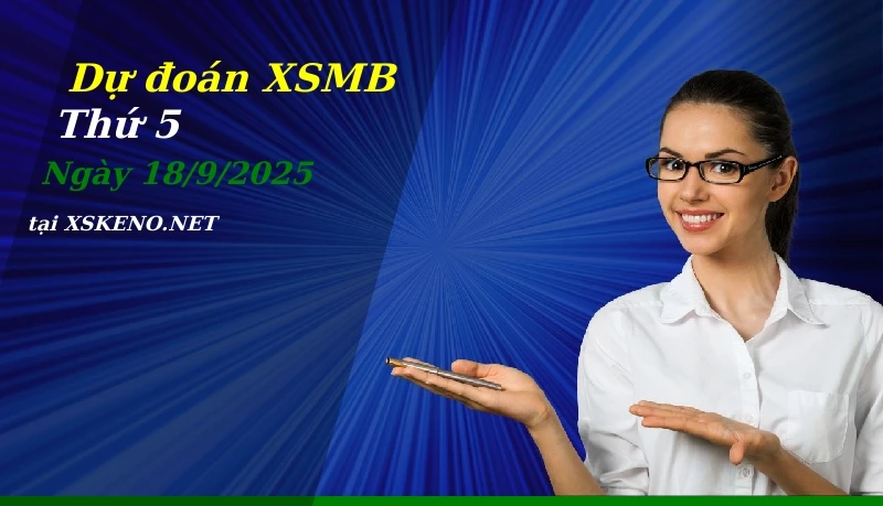 Dự đoán XSMB 18/9/2025, soi cầu kết quả Xổ Số Miền Bắc thứ 5 - 18-9-2025