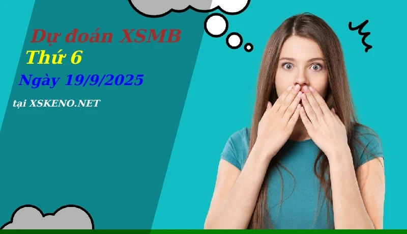 Dự đoán XSMB 19/9/2025, soi cầu kết quả Xổ Số Miền Bắc thứ 6 - 19-9-2025