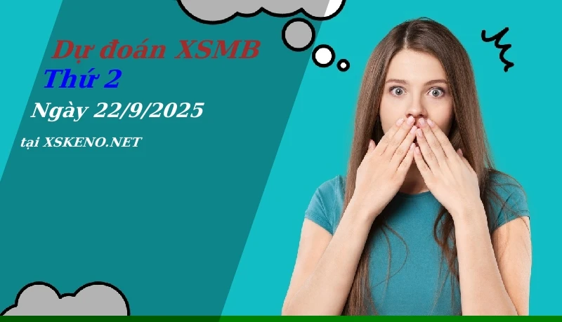 Dự đoán XSMB 22/9/2025, soi cầu kết quả Xổ Số Miền Bắc thứ 2 - 22-9-2025