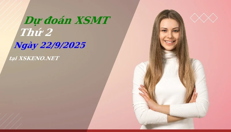 Dự đoán XSMT 22/9/2025, soi cầu kết quả Xổ Số Miền Trung thứ 2 - 22-9-2025