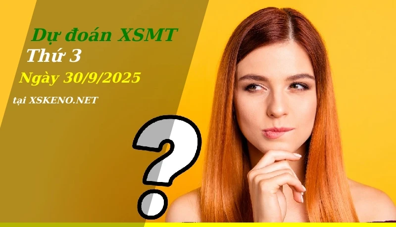 Dự đoán XSMT 30/9/2025, soi cầu kết quả Xổ Số Miền Trung thứ 3 - 30-9-2025