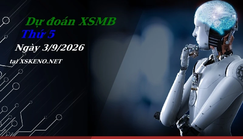 Dự đoán XSMB 3/9/2026, soi cầu kết quả Xổ Số Miền Bắc thứ 5 - 3-9-2026