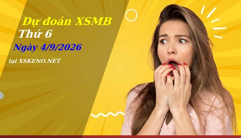 Dự đoán XSMB 4/9/2026, soi cầu kết quả Xổ Số Miền Bắc thứ 6 - 4-9-2026
