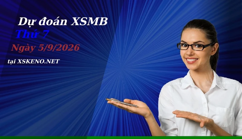 Dự đoán XSMB 5/9/2026, soi cầu kết quả Xổ Số Miền Bắc thứ 7 - 5-9-2026