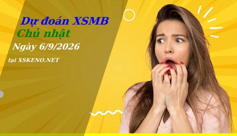 Dự đoán XSMB 6/9/2026, soi cầu kết quả Xổ Số Miền Bắc chủ nhật - 6-9-2026