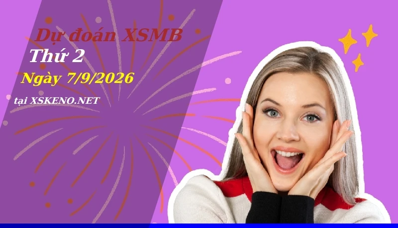 Dự đoán XSMB 7/9/2026, soi cầu kết quả Xổ Số Miền Bắc thứ 2 - 7-9-2026