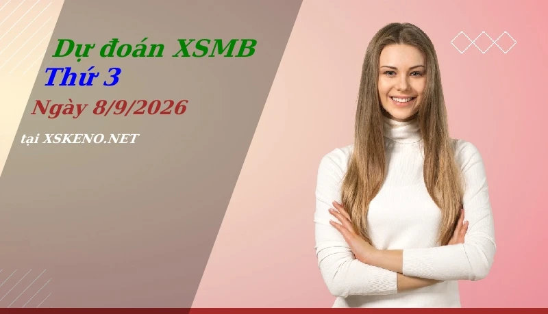 Dự đoán XSMB 8/9/2026, soi cầu kết quả Xổ Số Miền Bắc thứ 3 - 8-9-2026