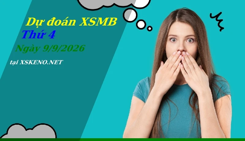 Dự đoán XSMB 9/9/2026, soi cầu kết quả Xổ Số Miền Bắc thứ 4 - 9-9-2026