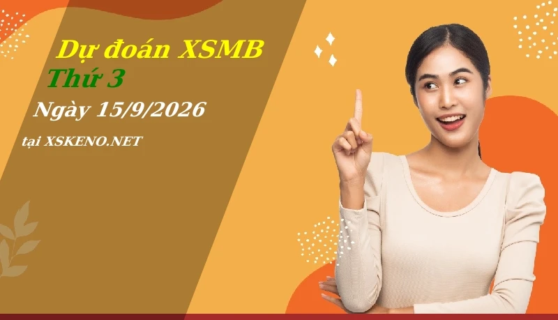 Dự đoán XSMB 15/9/2026, soi cầu kết quả Xổ Số Miền Bắc thứ 3 - 15-9-2026