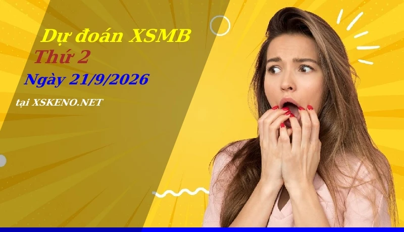 Dự đoán XSMB 21/9/2026, soi cầu kết quả Xổ Số Miền Bắc thứ 2 - 21-9-2026