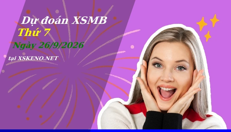Dự đoán XSMB 26/9/2026, soi cầu kết quả Xổ Số Miền Bắc thứ 7 - 26-9-2026