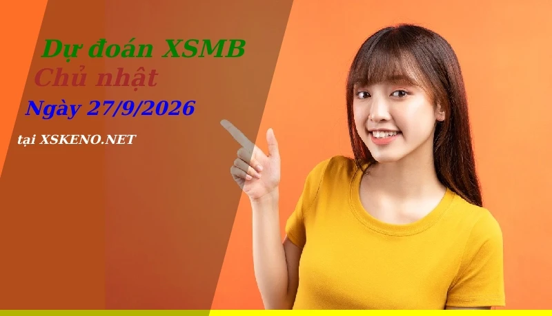 Dự đoán XSMB 27/9/2026, soi cầu kết quả Xổ Số Miền Bắc chủ nhật - 27-9-2026