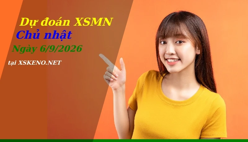 Dự đoán XSMN 6/9/2026, soi cầu kết quả Xổ Số Miền Nam chủ nhật - 6-9-2026