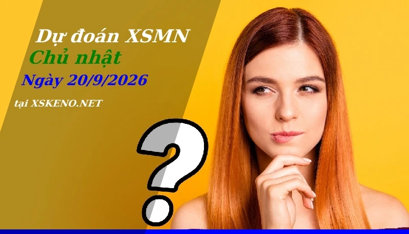 Dự đoán XSMN 20/9/2026, soi cầu kết quả Xổ Số Miền Nam chủ nhật - 20-9-2026