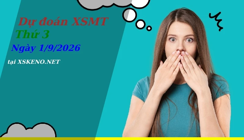 Dự đoán XSMT 1/9/2026, soi cầu kết quả Xổ Số Miền Trung thứ 3 - 1-9-2026