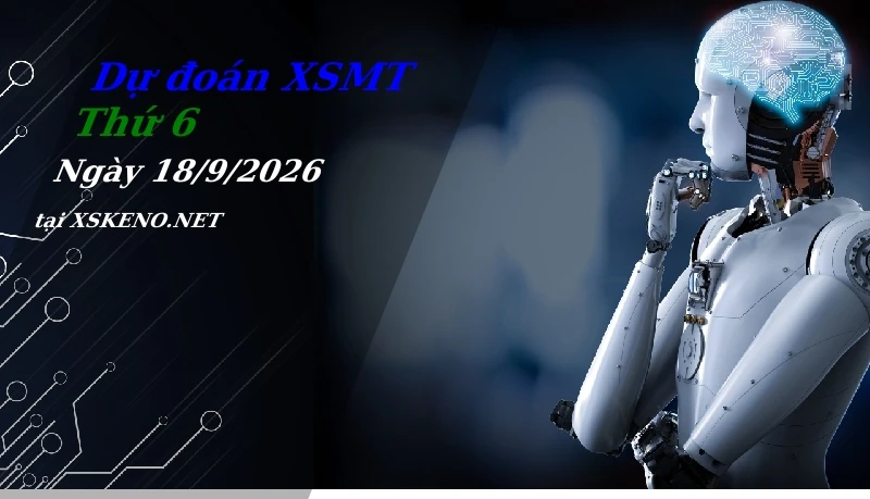 Dự đoán XSMT 18/9/2026, soi cầu kết quả Xổ Số Miền Trung thứ 6 - 18-9-2026