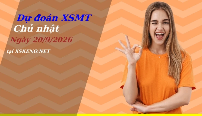 Dự đoán XSMT 20/9/2026, soi cầu kết quả Xổ Số Miền Trung chủ nhật - 20-9-2026
