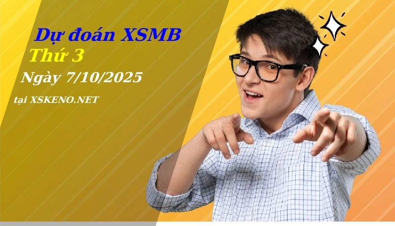 Dự đoán XSMB 7/10/2025, soi cầu kết quả Xổ Số Miền Bắc thứ 3 - 7-10-2025