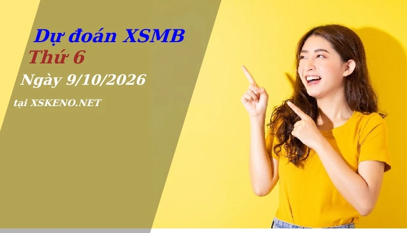 Dự đoán XSMB 9/10/2026, soi cầu kết quả Xổ Số Miền Bắc thứ 6 - 9-10-2026
