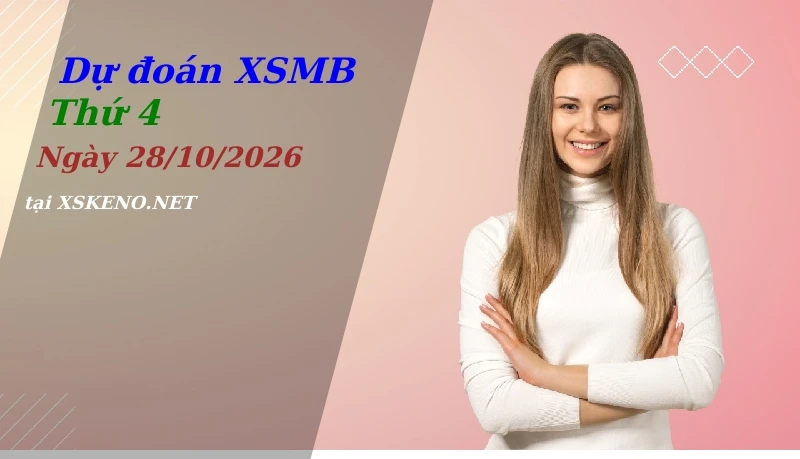 Dự đoán XSMB 28/10/2026, soi cầu kết quả Xổ Số Miền Bắc thứ 4 - 28-10-2026