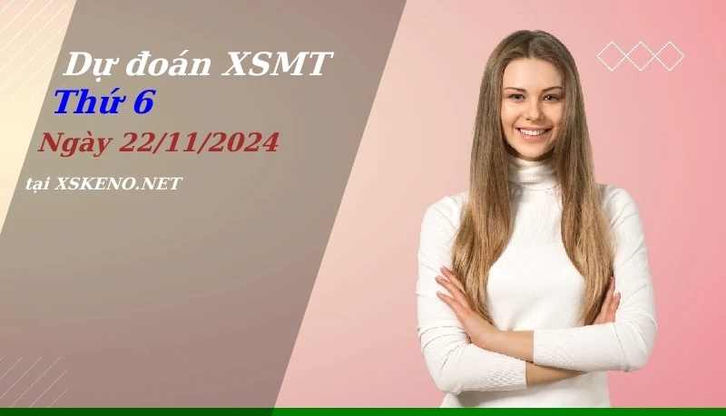 Dự đoán XSMT 22/11/2024, soi cầu kết quả Xổ Số Miền Trung thứ 6 - 22-11-2024