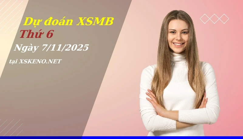 Dự đoán XSMB 7/11/2025, soi cầu kết quả Xổ Số Miền Bắc thứ 6 - 7-11-2025