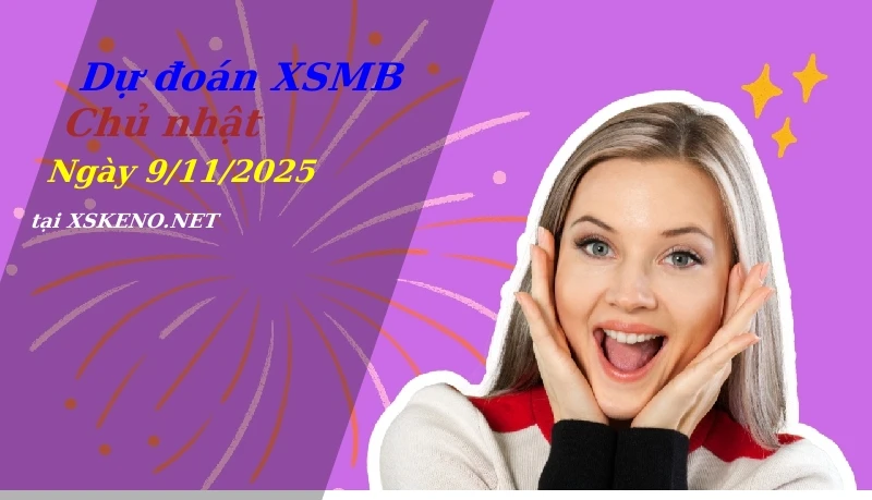 Dự đoán XSMB 9/11/2025, soi cầu kết quả Xổ Số Miền Bắc chủ nhật - 9-11-2025