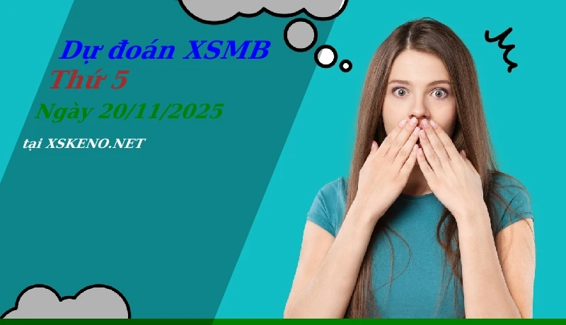 Dự đoán XSMB 20/11/2025, soi cầu kết quả Xổ Số Miền Bắc thứ 5 - 20-11-2025