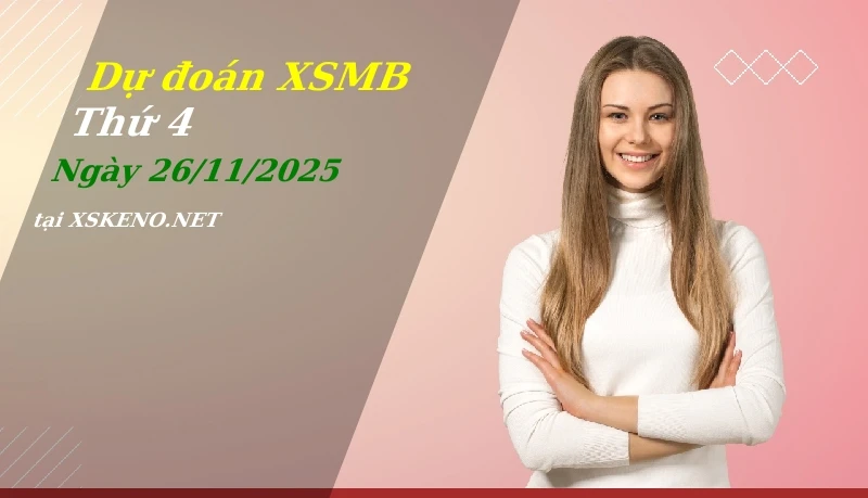 Dự đoán XSMB 26/11/2025, soi cầu kết quả Xổ Số Miền Bắc thứ 4 - 26-11-2025