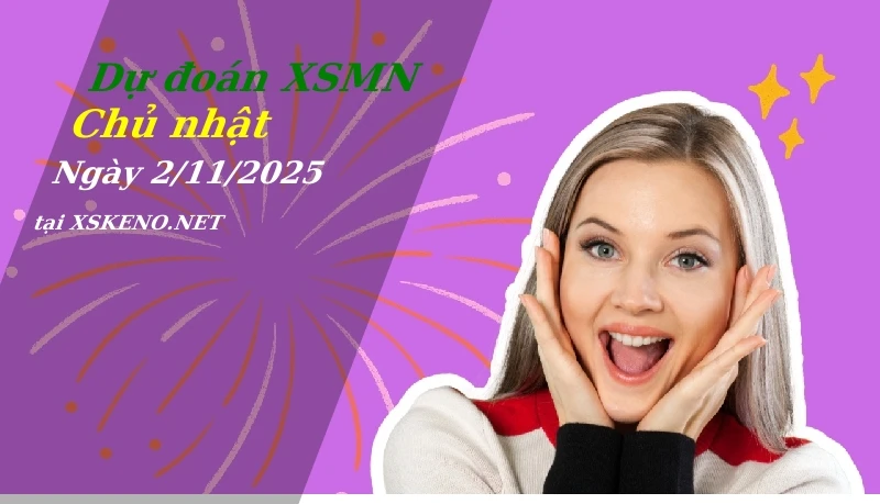 Dự đoán XSMN 2/11/2025, soi cầu kết quả Xổ Số Miền Nam chủ nhật - 2-11-2025