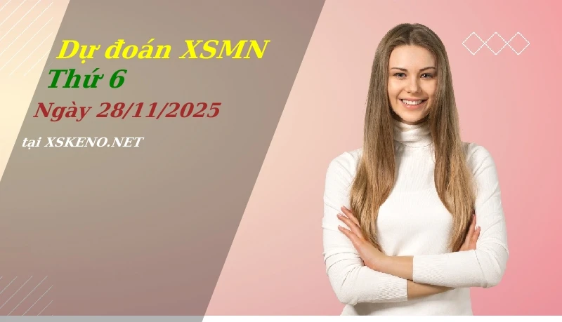 Dự đoán XSMN 28/11/2025, soi cầu kết quả Xổ Số Miền Nam thứ 6 - 28-11-2025