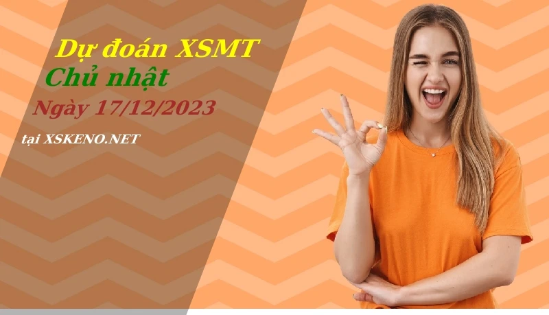 Dự đoán XSMT 17/12/2023, soi cầu kết quả Xổ Số Miền Trung chủ nhật - 17-12-2023
