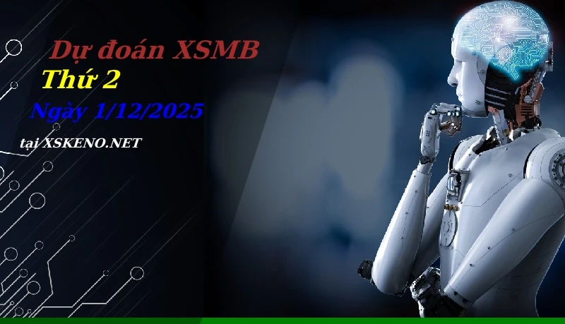 Dự đoán XSMB 1/12/2025, soi cầu kết quả Xổ Số Miền Bắc thứ 2 - 1-12-2025