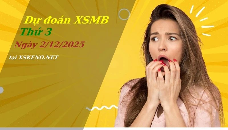 Dự đoán XSMB 2/12/2025, soi cầu kết quả Xổ Số Miền Bắc thứ 3 - 2-12-2025