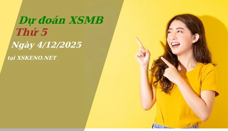 Dự đoán XSMB 4/12/2025, soi cầu kết quả Xổ Số Miền Bắc thứ 5 - 4-12-2025