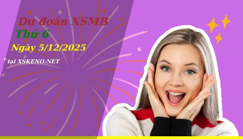Dự đoán XSMB 5/12/2025, soi cầu kết quả Xổ Số Miền Bắc thứ 6 - 5-12-2025