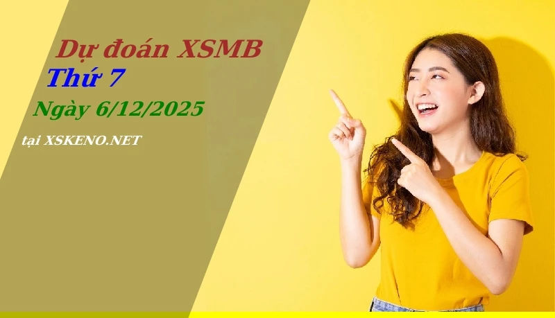 Dự đoán XSMB 6/12/2025, soi cầu kết quả Xổ Số Miền Bắc thứ 7 - 6-12-2025