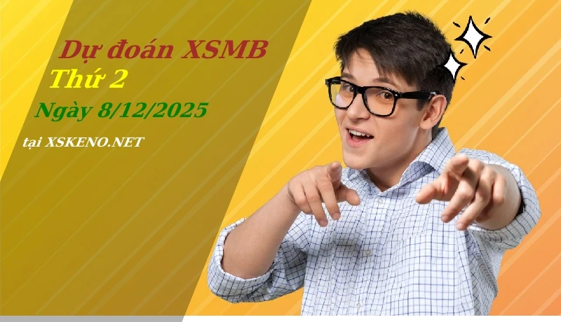 Dự đoán XSMB 8/12/2025, soi cầu kết quả Xổ Số Miền Bắc thứ 2 - 8-12-2025