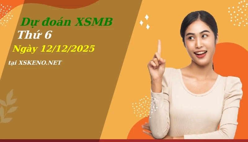 Dự đoán XSMB 12/12/2025, soi cầu kết quả Xổ Số Miền Bắc thứ 6 - 12-12-2025